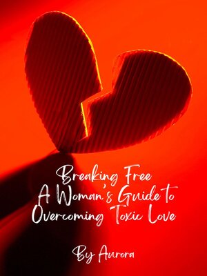 cover image of Breaking Free a Woman's Guide to Overcoming Toxic Love